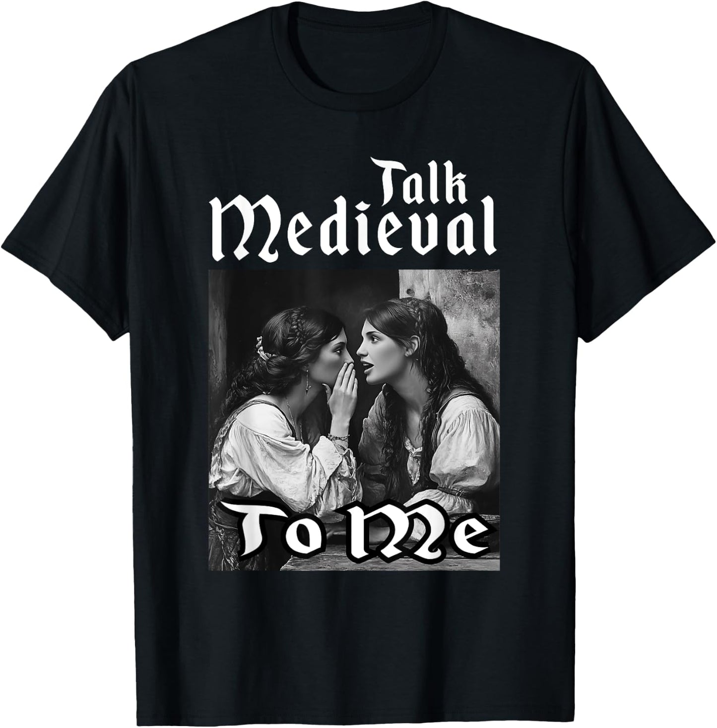 Talk Medieval To Me Funny Renaissance Fair Medieval Festival T-Shirt - T-Shirt | Black