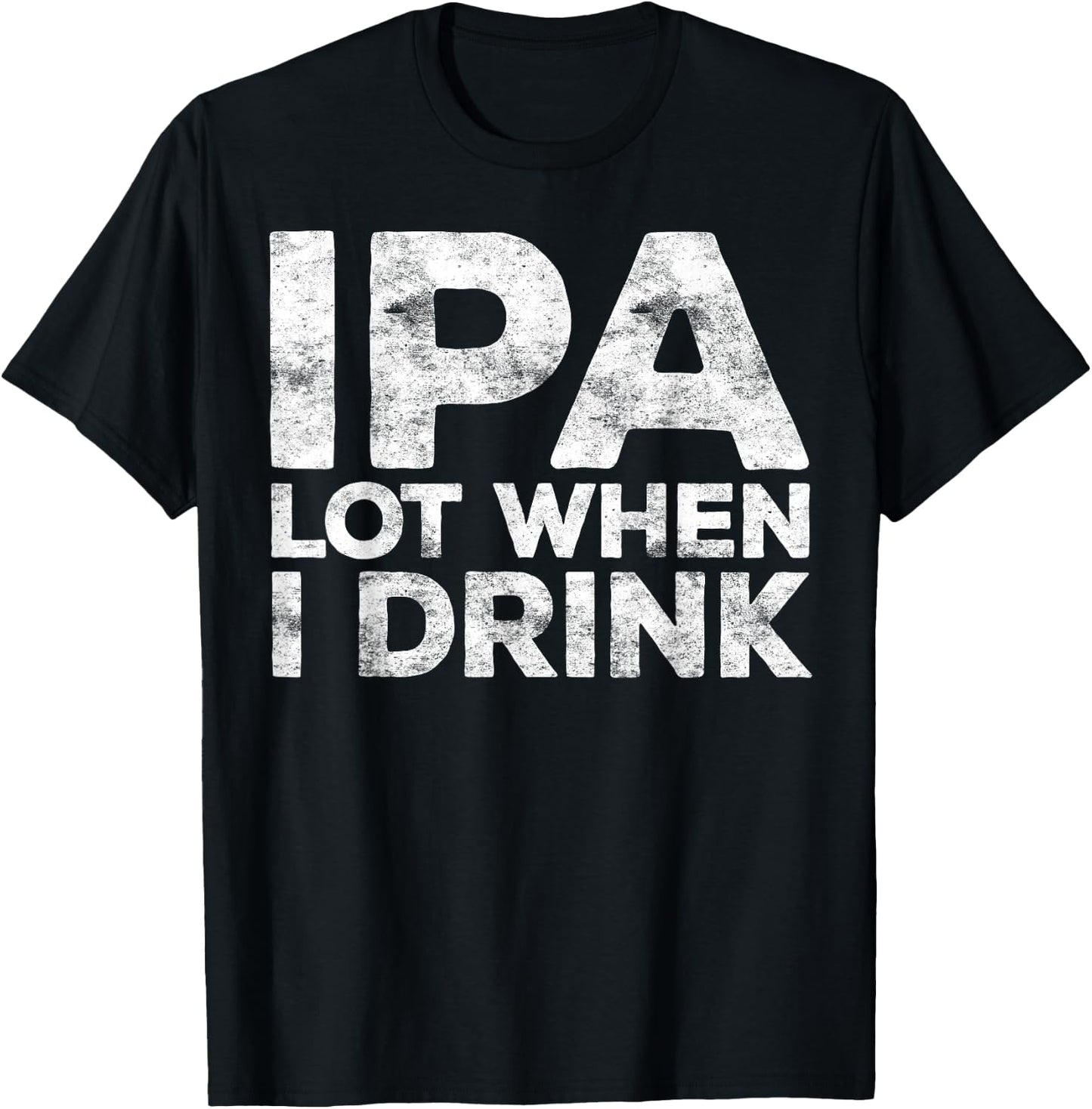 IPA Lot When I Drink Shirt Funny Men Women Beer Lover T-Shirt - T-Shirt | Black