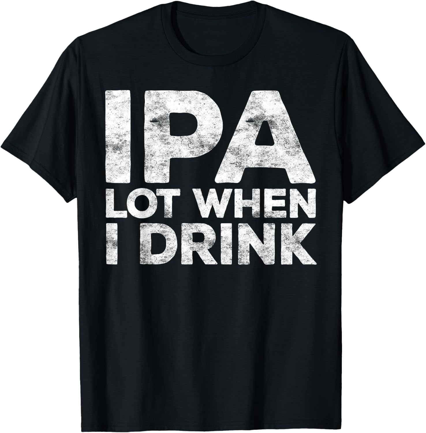 IPA Lot When I Drink Shirt Funny Men Women Beer Lover T-Shirt - T-Shirt | Black