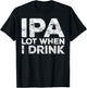 IPA Lot When I Drink Shirt Funny Men Women Beer Lover T-Shirt - T-Shirt | Black