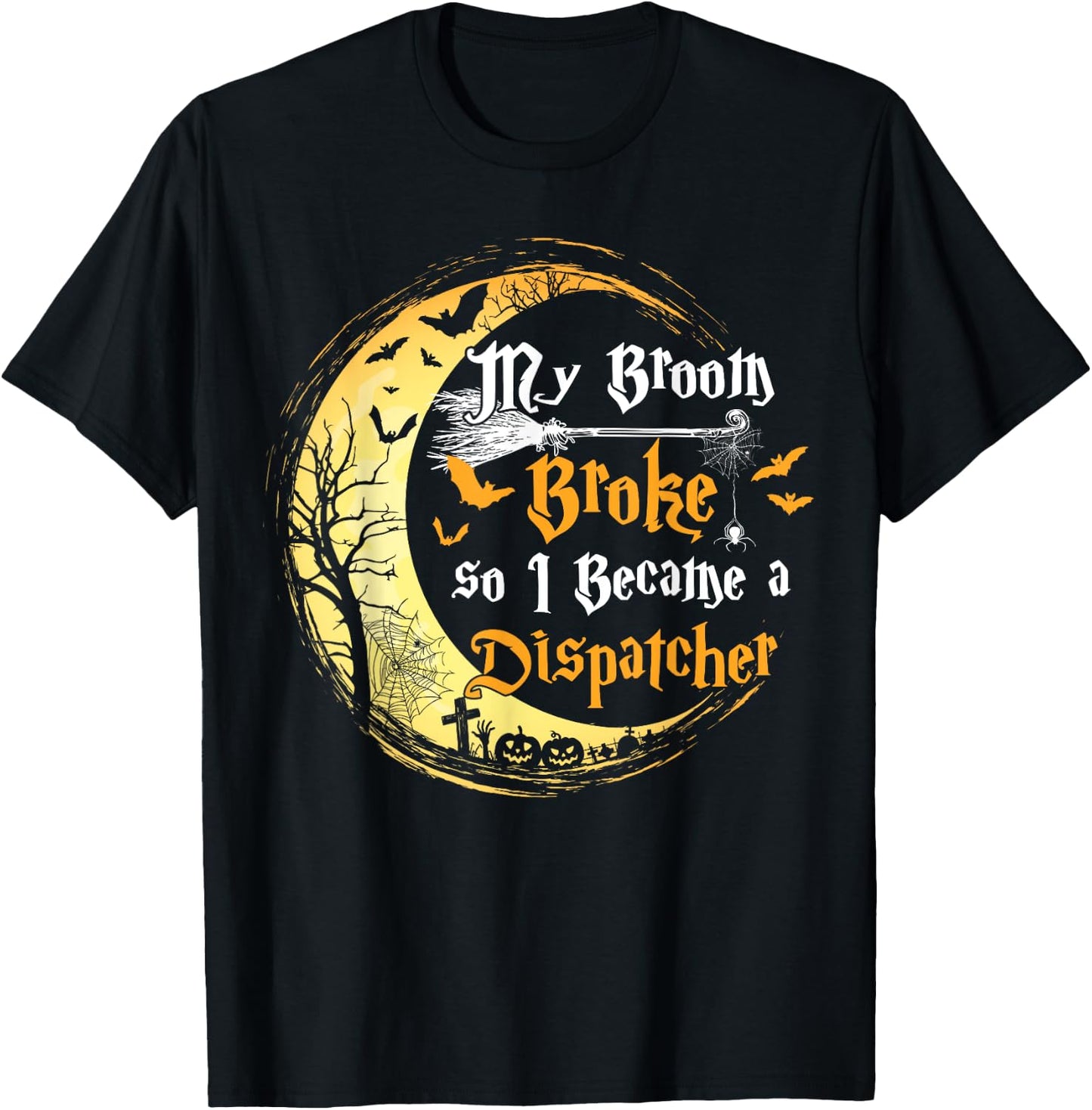 My Broom is broke so I became a Dispatcher Halloween T-Shirt - T-Shirt | Black