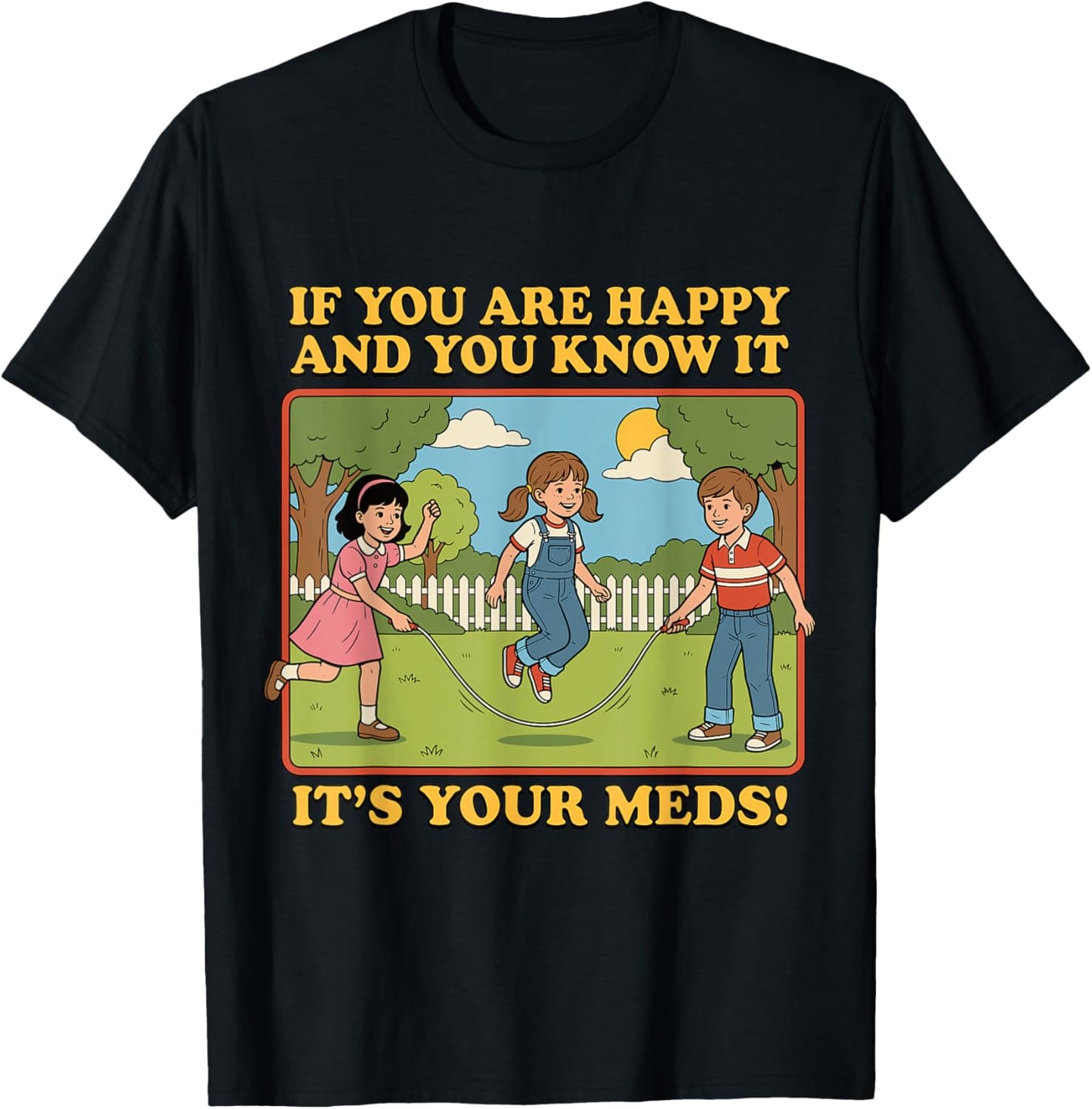 If You are Happy and You Know It It's Your Meds T-Shirt - T-Shirt | Black