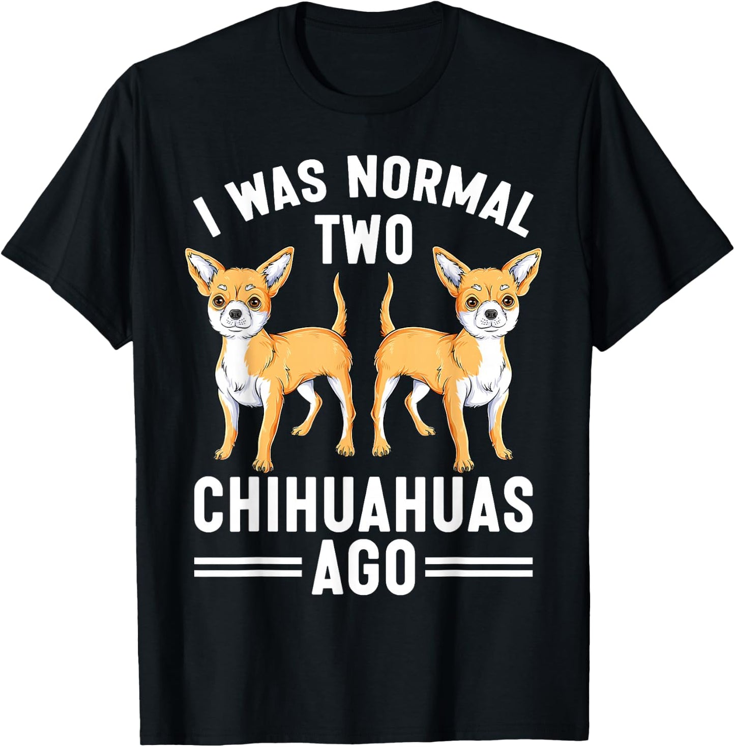 I Was Normal Two Chihuahuas Ago Funny Chihuahua Dog Lover T-Shirt - T-Shirt | Black
