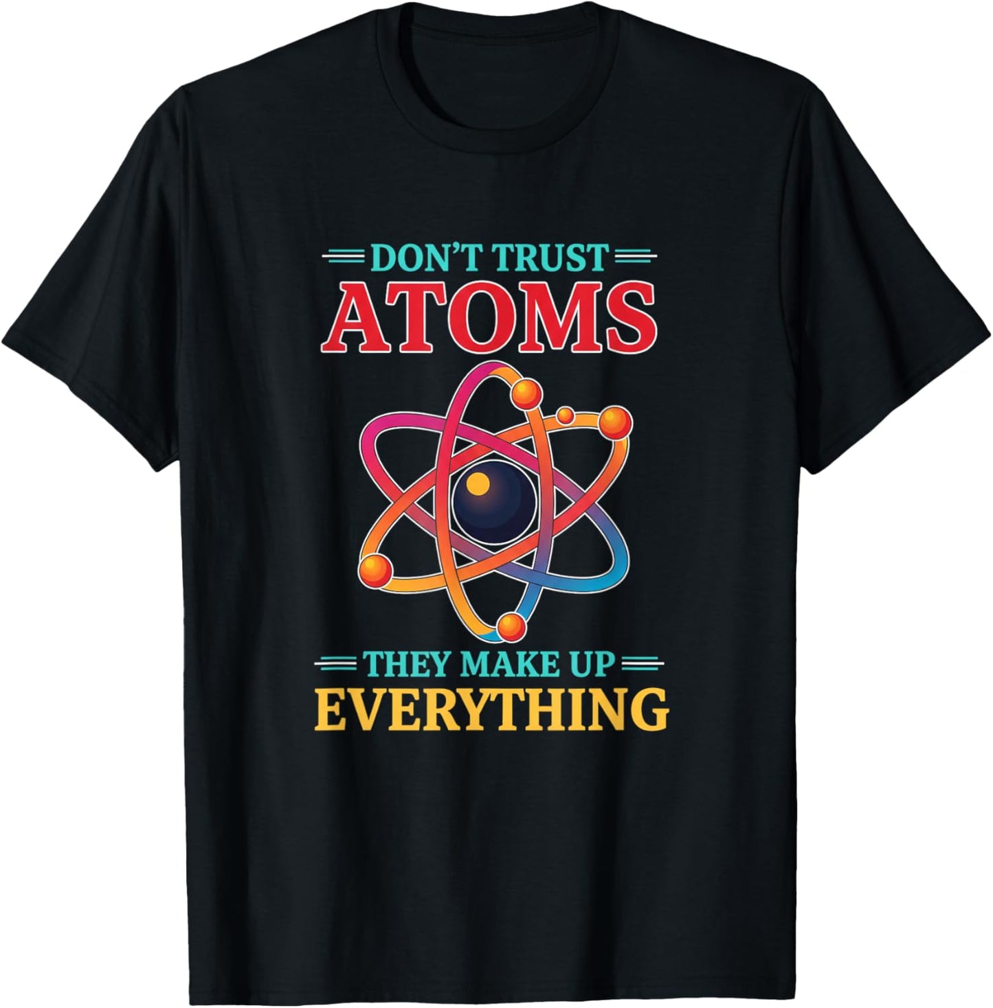 Don't Trust Atoms They Make Up Everything Funny Stem Science T-Shirt - T-Shirt | Black