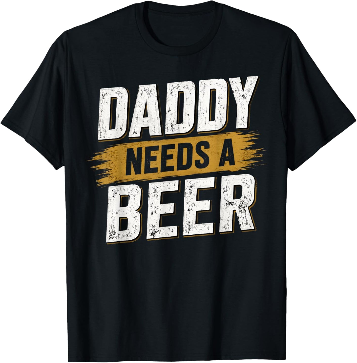 Daddy Needs A Beer - Funny Men Drinking Dad Fathers Day T-Shirt - T-Shirt | Black