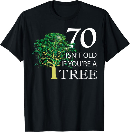 Funny 70th Birthday 70 Isn't Old if You're a Tree T-Shirt - T-Shirt | Black