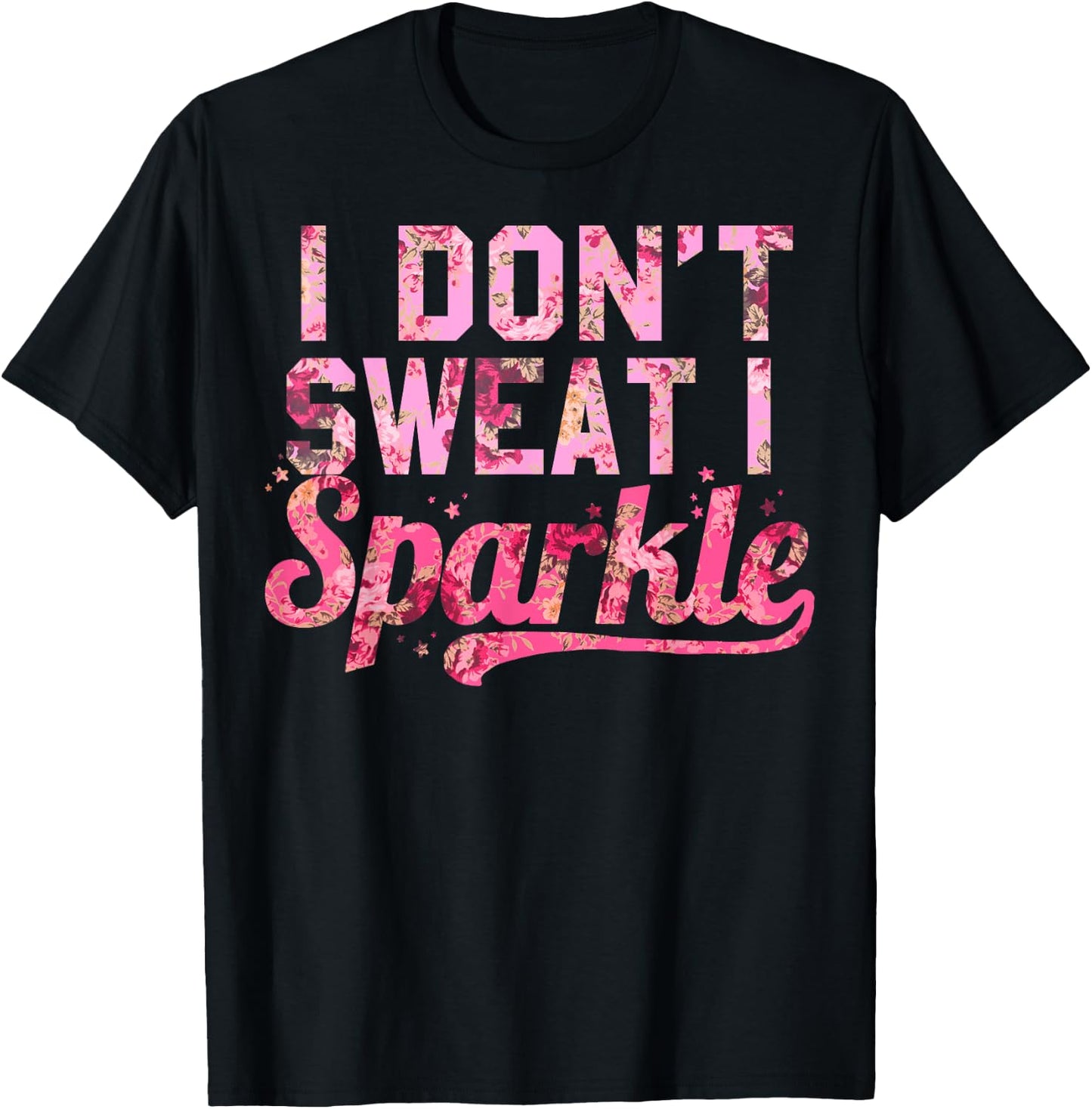 I Don't Sweat I Sparkle Pink Floral Print T-Shirt - T-Shirt | Black