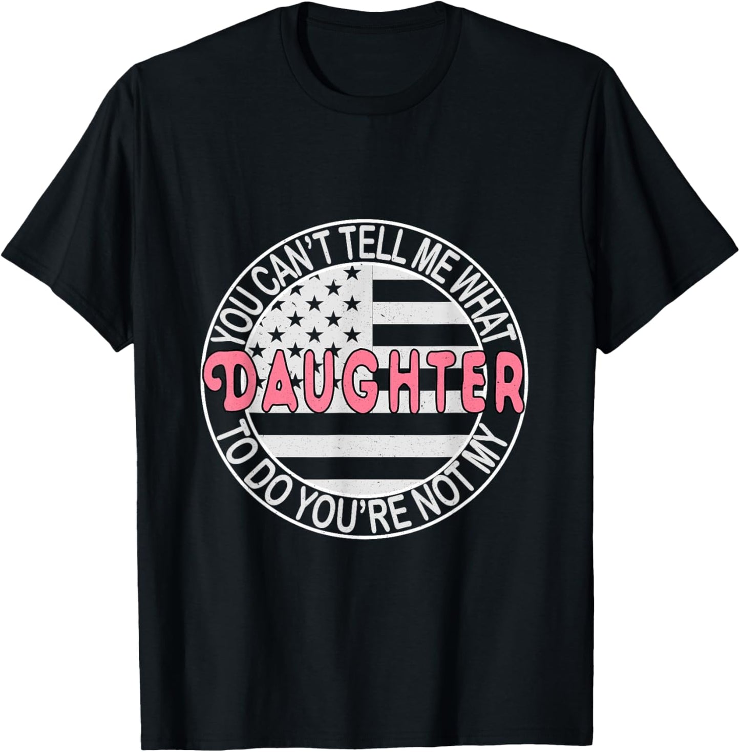 You Can't Tell Me What to Do You're Not My Daughter T-Shirt - T-Shirt | Black
