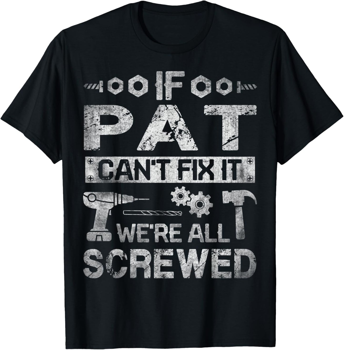 If Pat Can't Fix it We're All Screwed Funny Fathers Gift T-Shirt - T-Shirt | Black