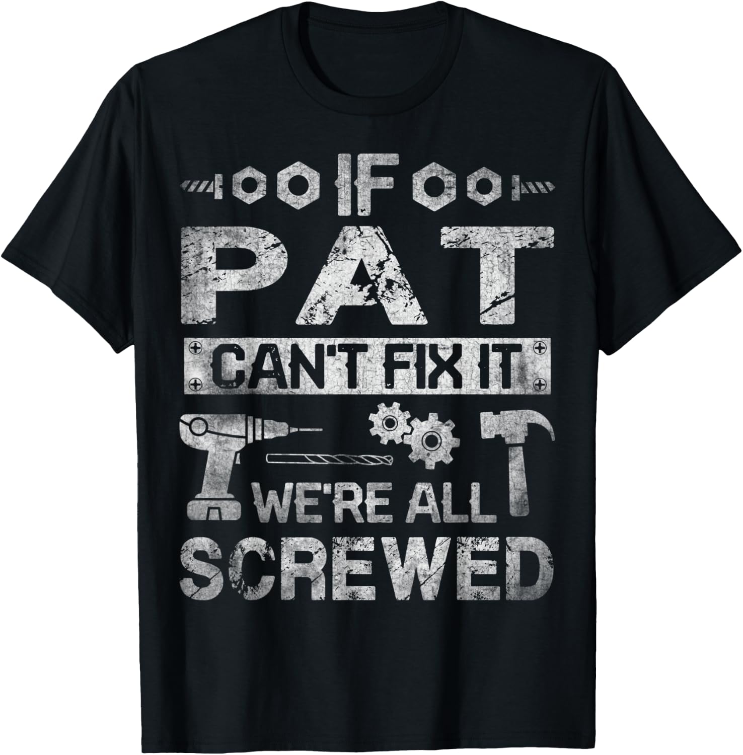 If Pat Can't Fix it We're All Screwed Funny Fathers Gift T-Shirt - T-Shirt | Black