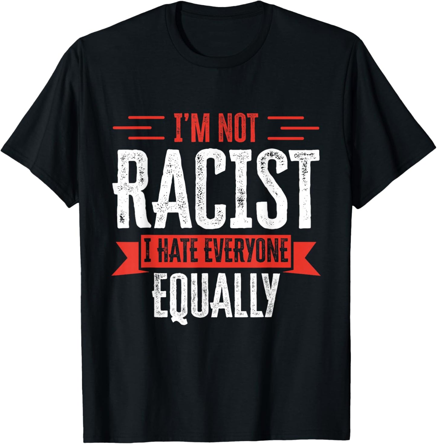 I'm NOT Racist I Hate Everyone Equally Funny Adult Humor T-Shirt - T-Shirt | Black