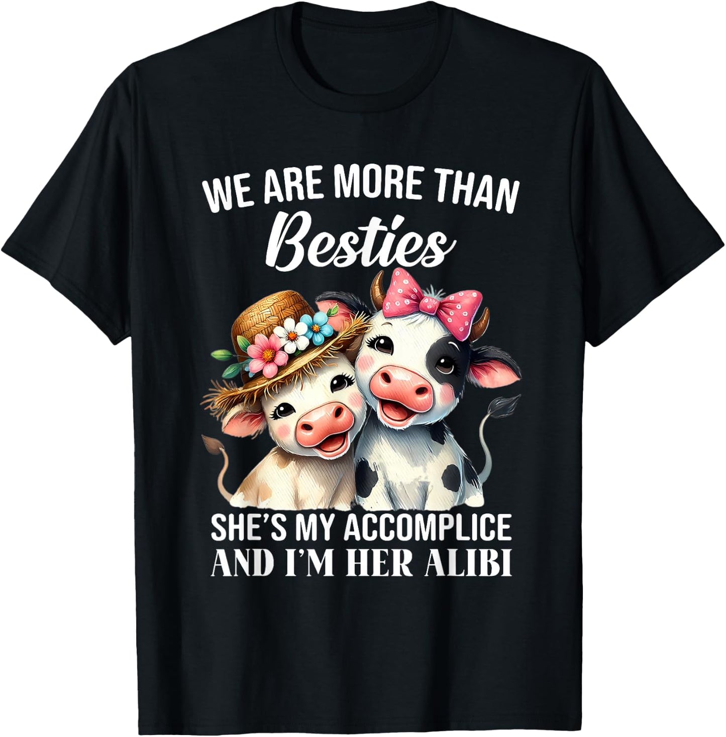 Cow We Are More Than Besties She's My Accomplice And I'm Her T-Shirt - T-Shirt | Black