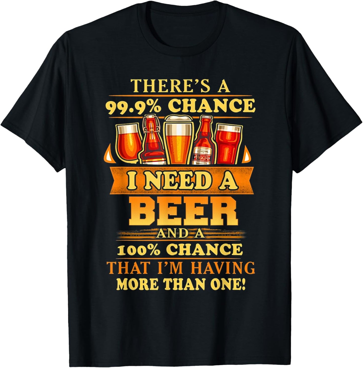 There's a 99.9% chance i need a beer and a 100% chance that T-Shirt - T-Shirt | Black