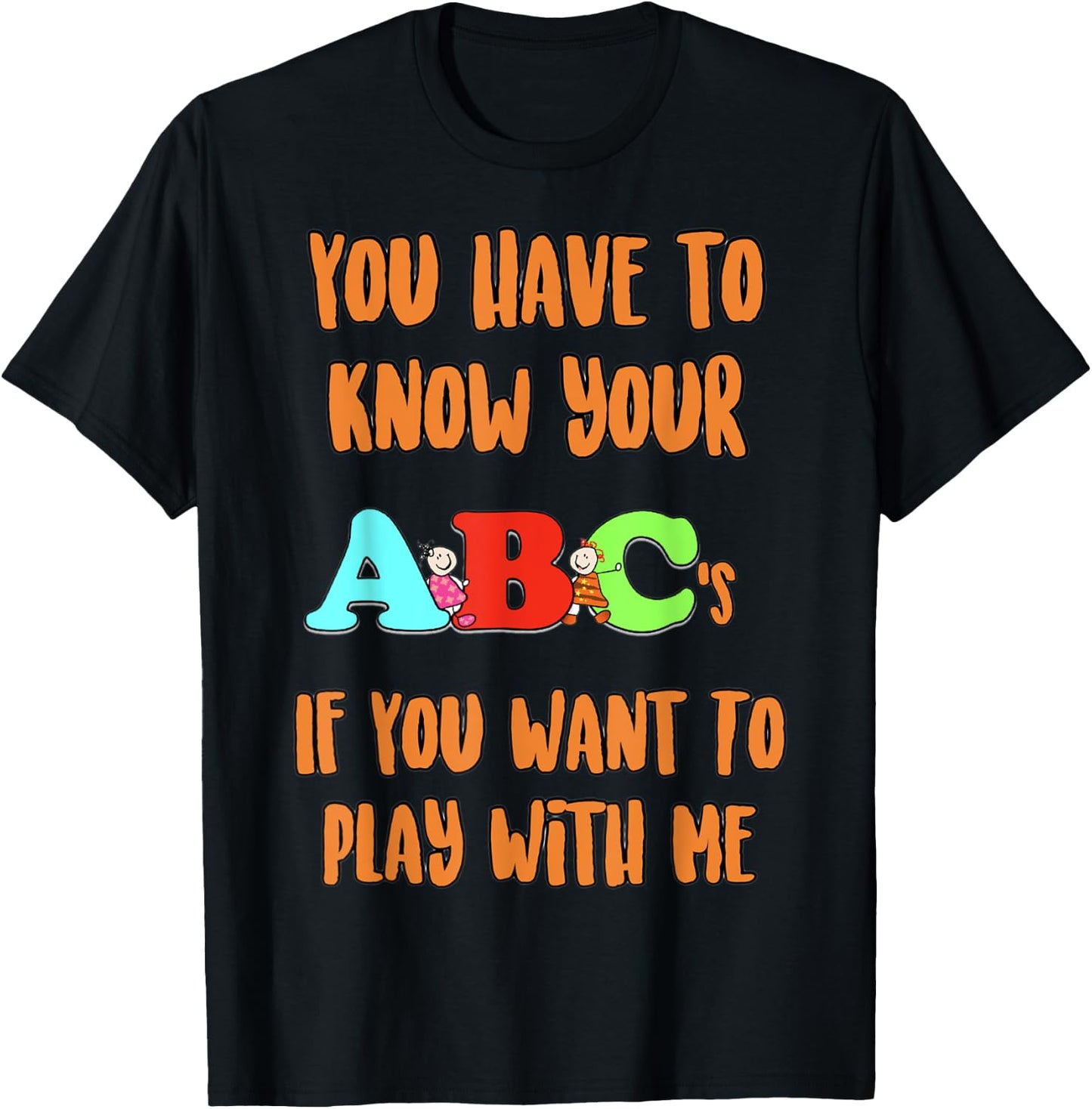 You Have To Know Your ABCs If YOu Want To PLay With Me T-Shirt - T-Shirt | Black
