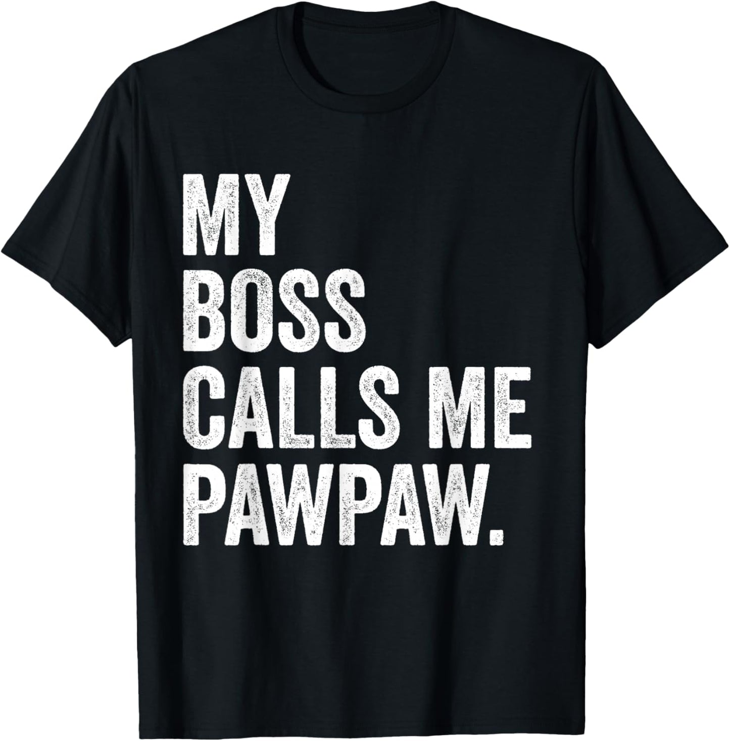 My Boss Call Me Pawpaw Gifts Vintage Distressed Bold Pawpaw T-Shirt - T-Shirt | Black