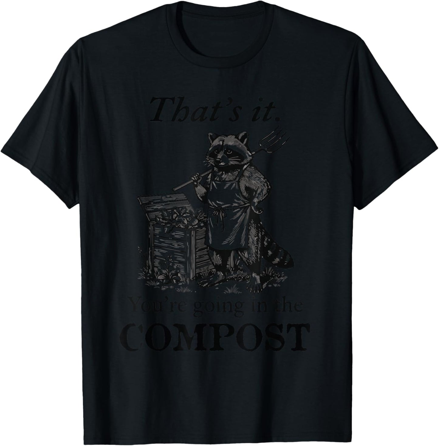 That's It You're Going in the Compost Raccoon Gardening T-Shirt - T-Shirt | Black