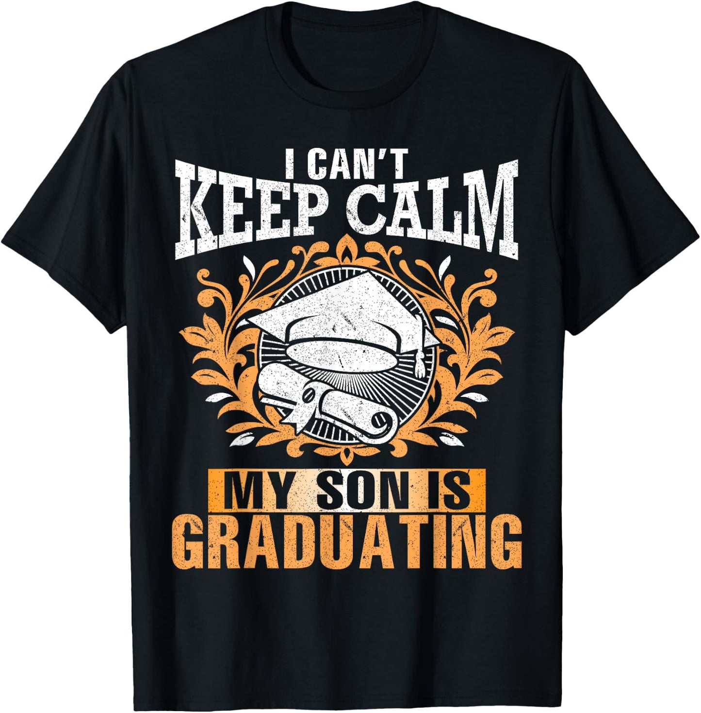 I Can't Keep Calm My Son Is Graduating Happy Day Daddy Mommy T-Shirt - T-Shirt | Black
