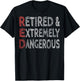 Retired And Extremely Dangerous Shirt T-Shirt - T-Shirt | Black