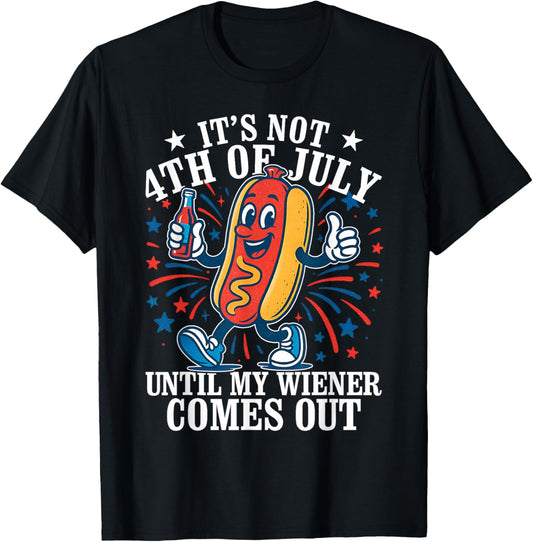 Its Not 4th Of July Until My Weiner Comes Out - Fourth July T-Shirt - T-Shirt | Black