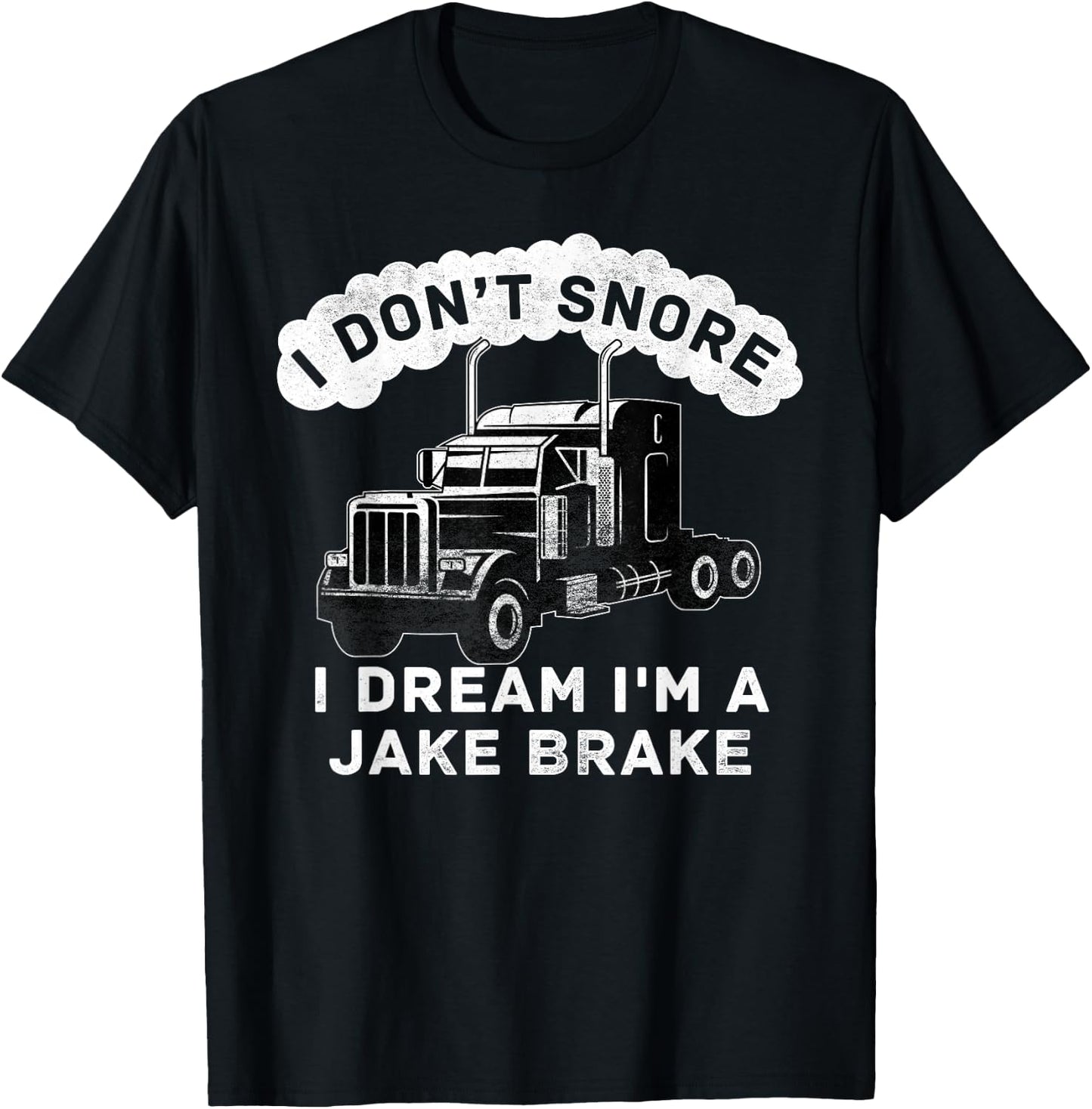 I Don't Snore I Dream I'm A Jake Brake Trucker T-Shirt - T-Shirt | Black