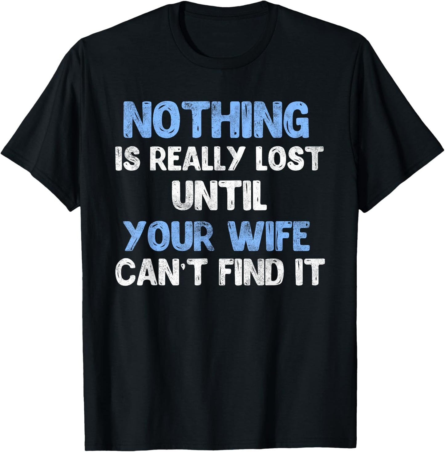 Nothing Is Really Lost Until Your Wife Can't Find It T-Shirt - T-Shirt | Black