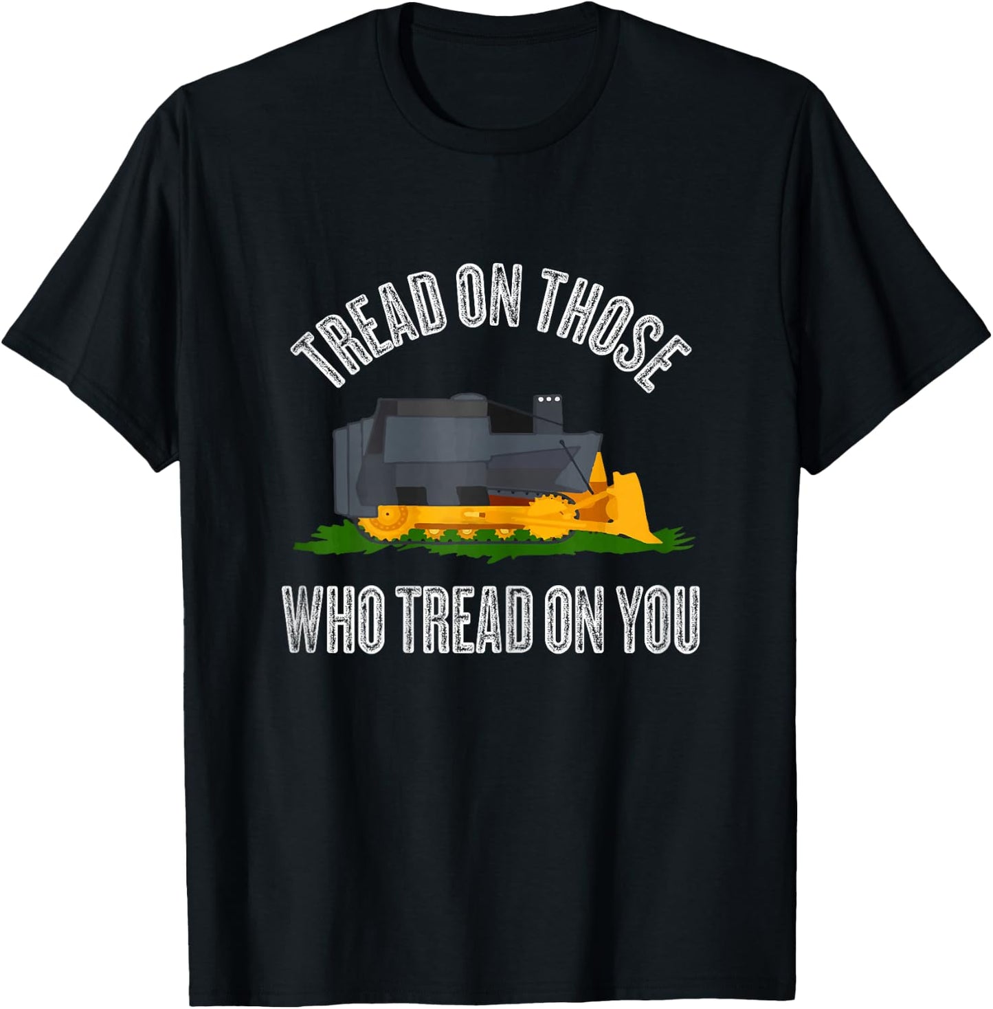 Tread on those who tread on you Funny Bulldozer Truck Gift T-Shirt - T-Shirt | Black