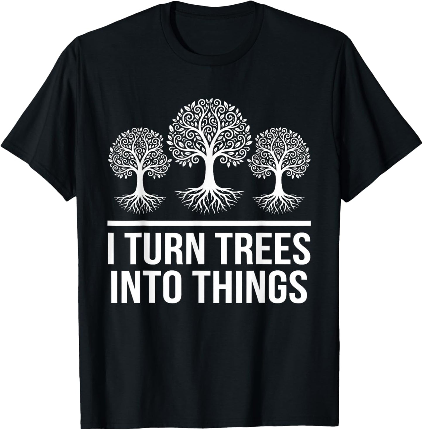 I Turn Trees Into Things Funny Woodworker Carpenter T-Shirt - T-Shirt | Black