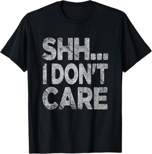 Shh I Don't Care Funny Sarcastic Novelty Graphic Design T-Shirt - T-Shirt | Black
