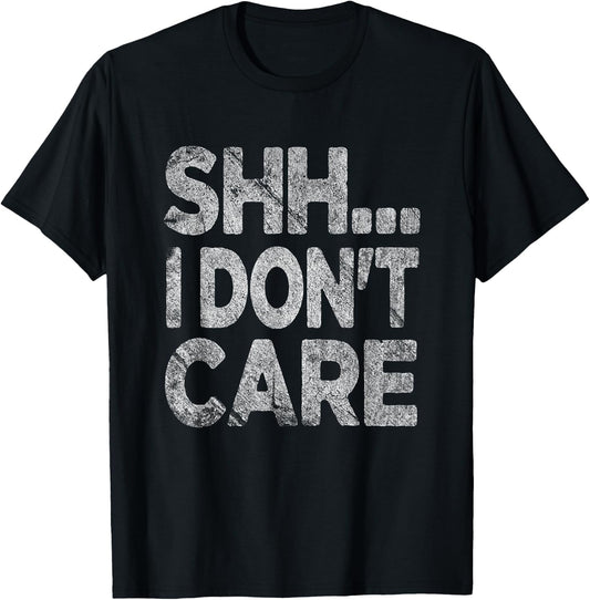 Shh I Don't Care Funny Sarcastic Novelty Graphic Design T-Shirt - T-Shirt | Black