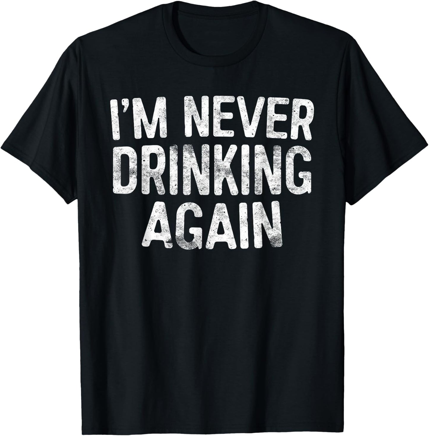 I'm Never Drinking Again Shirt Funny Men Women Drinking T-Shirt - T-Shirt | Black