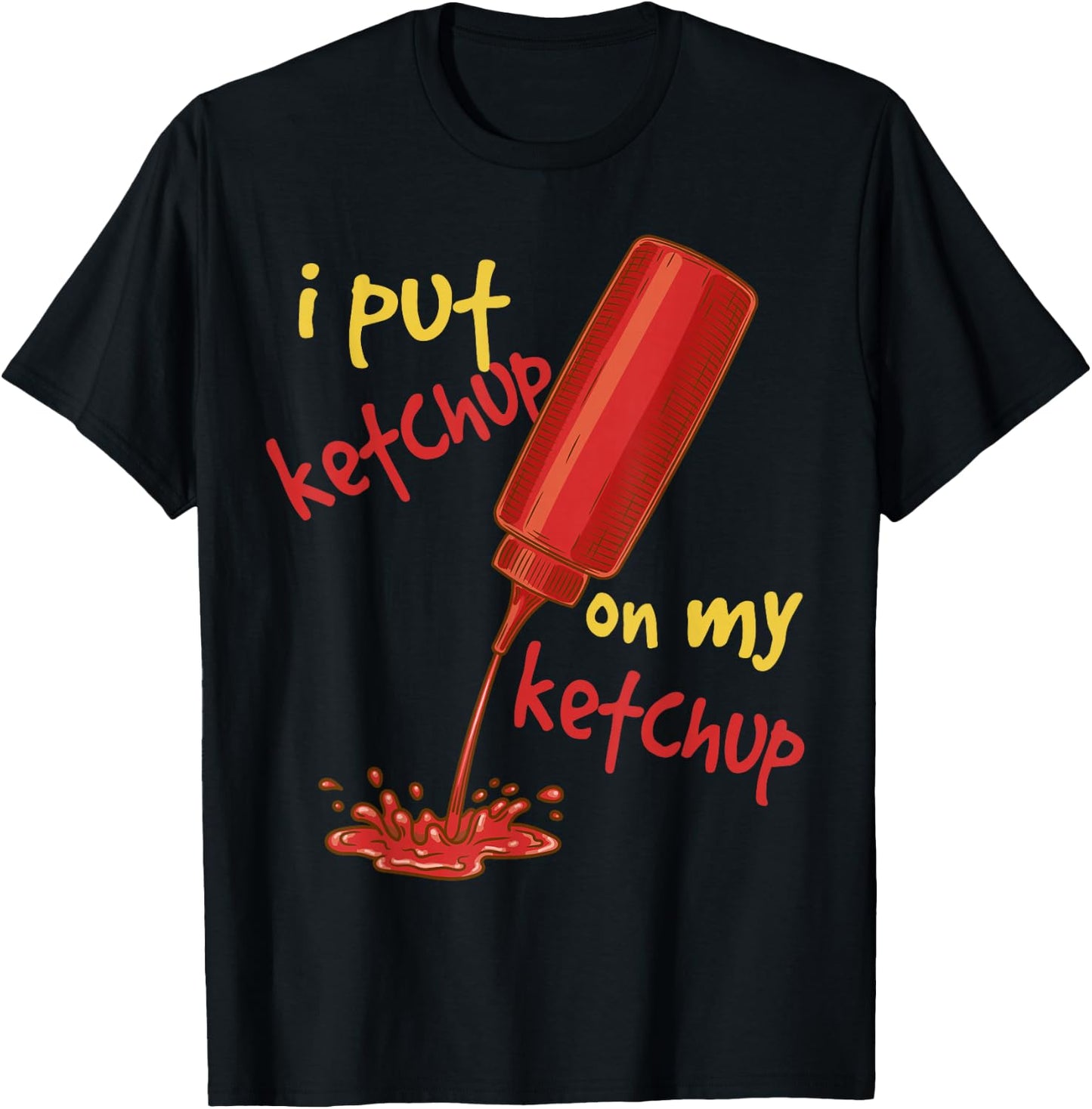 I Put Ketchup on my Ketchup Funny Tomato Lovers Men Women T-Shirt - T-Shirt | Black