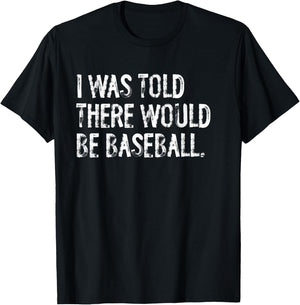 I Was Told There Would Be Baseball T-Shirt - T-Shirt | Black