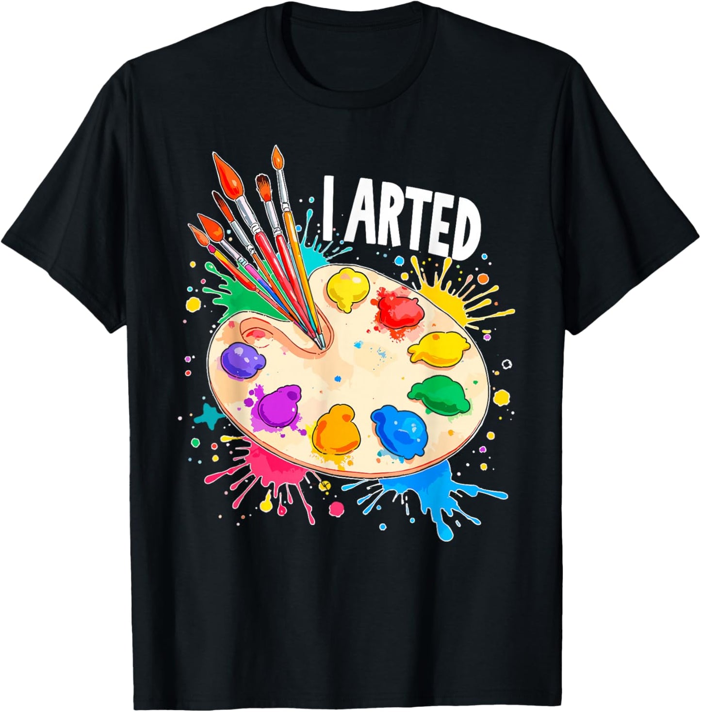 I Arted Art Lover Painting Palette & Paintbrushes Painter T-Shirt - T-Shirt | Black