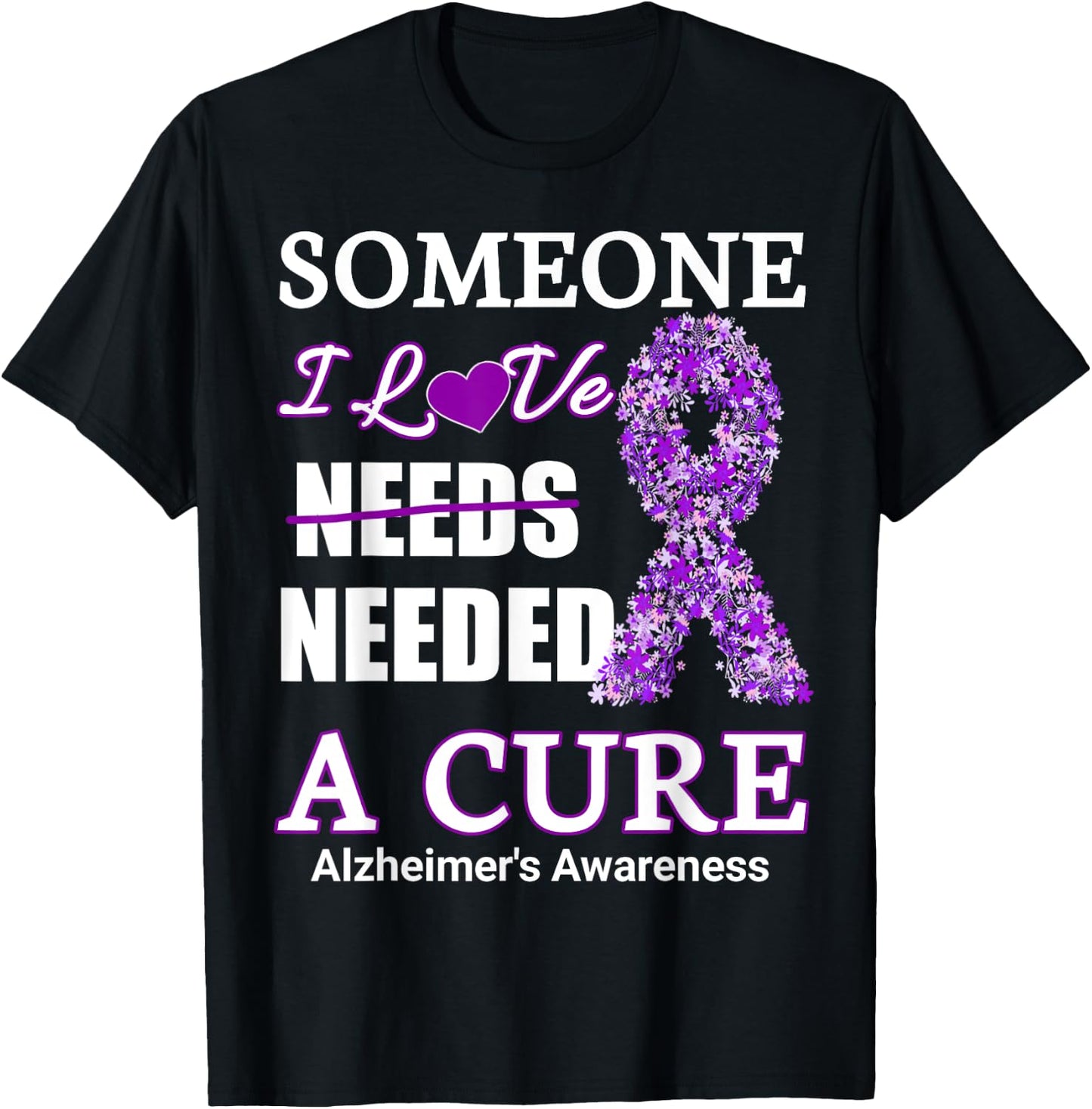 Someone I love needs needed a cure alzheimer's Awareness T-Shirt - T-Shirt | Black