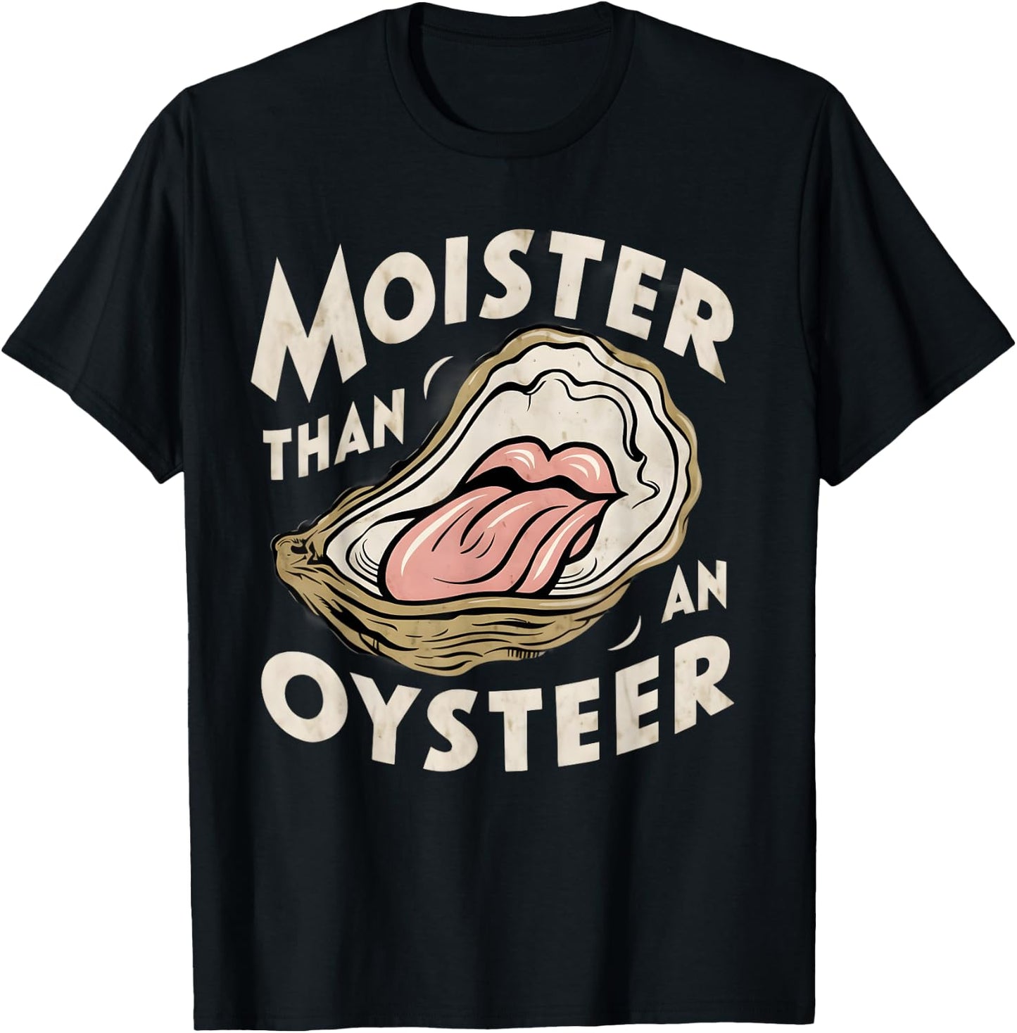 Moisture than an Oyster, Funny Shellfish Shuck Men Women T-Shirt - T-Shirt | Black