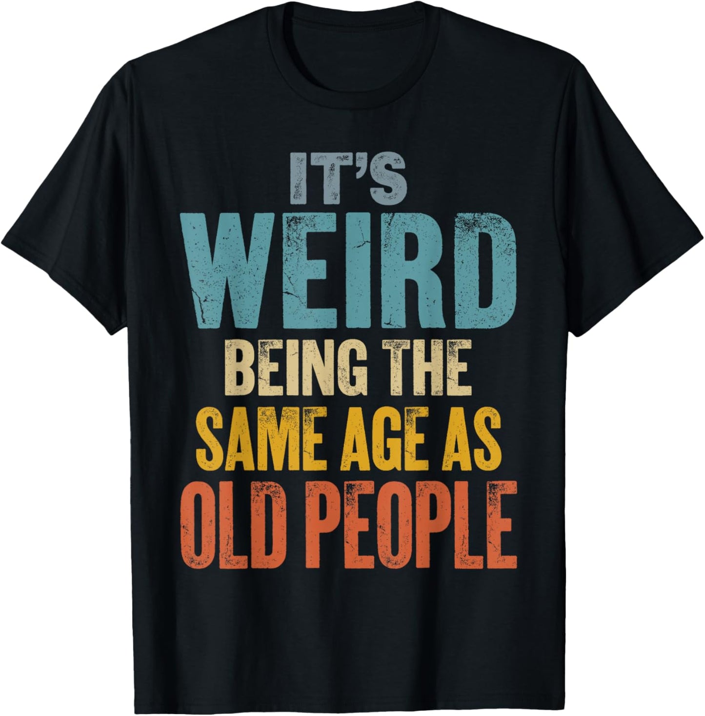 It's Weird Being The Same Age As Old People T-Shirt - T-Shirt | Black