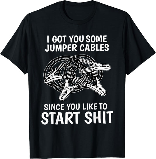 I Got You Some Jumper Cables Since You Like to Start Shit T-Shirt - T-Shirt | Black