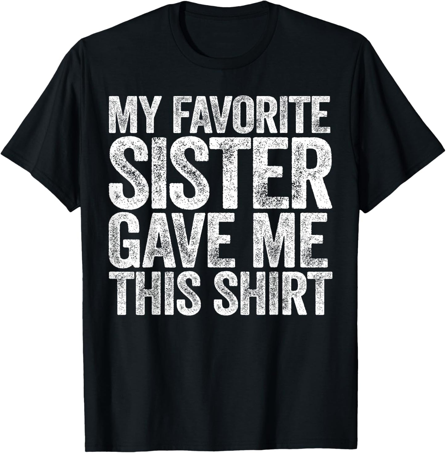 My Favorite Sister Gave Me This Shirt Shirt Brother Sibling T-Shirt - T-Shirt | Black