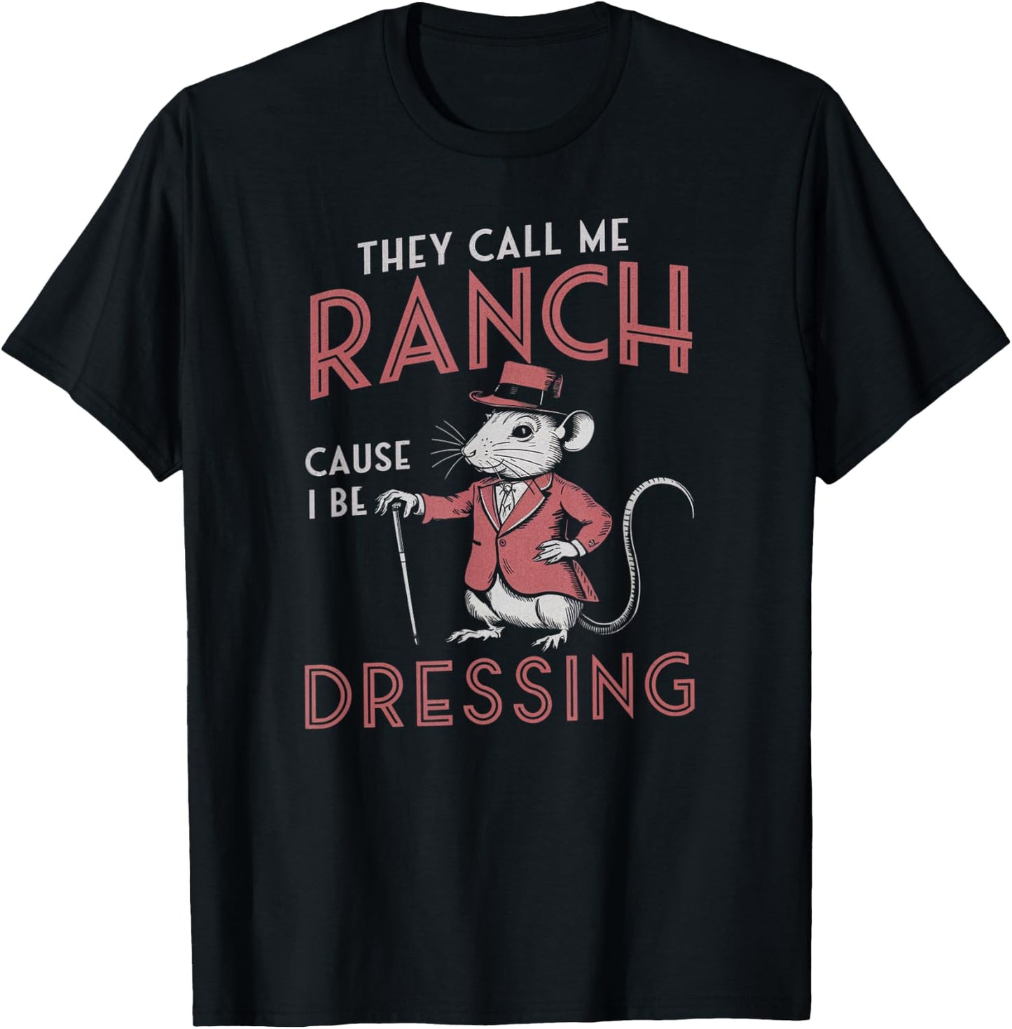 Funny Saying They Call Me Ranch Cause I Be Dressing Rat Joke T-Shirt - T-Shirt | Black