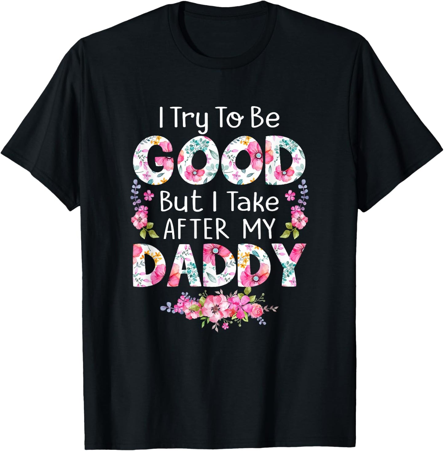 I Try To Be Good But I Take After My Daddy Dad Father Shirt T-Shirt - T-Shirt | Black