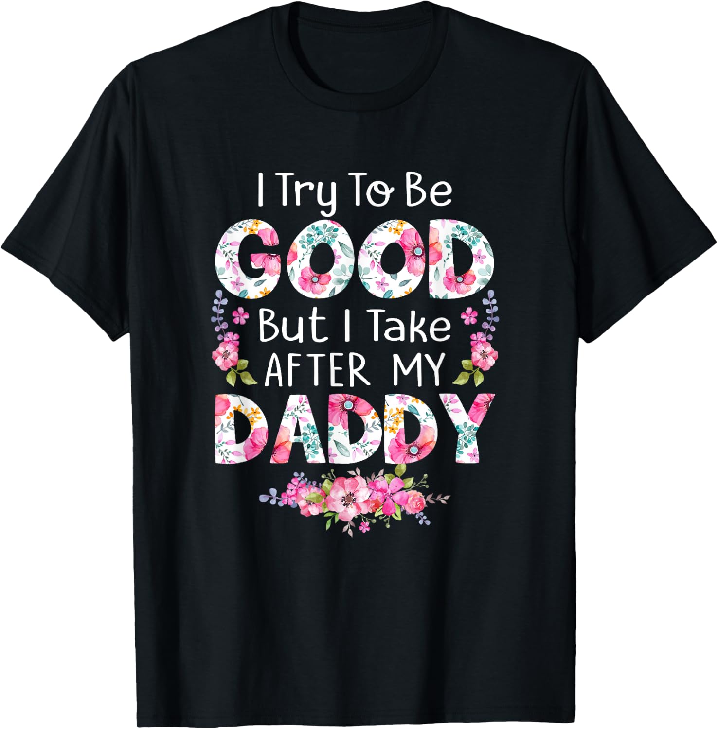 I Try To Be Good But I Take After My Daddy Dad Father Shirt T-Shirt - T-Shirt | Black