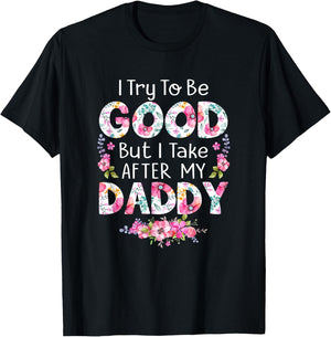 I Try To Be Good But I Take After My Daddy Dad Father Shirt T-Shirt - T-Shirt | Black