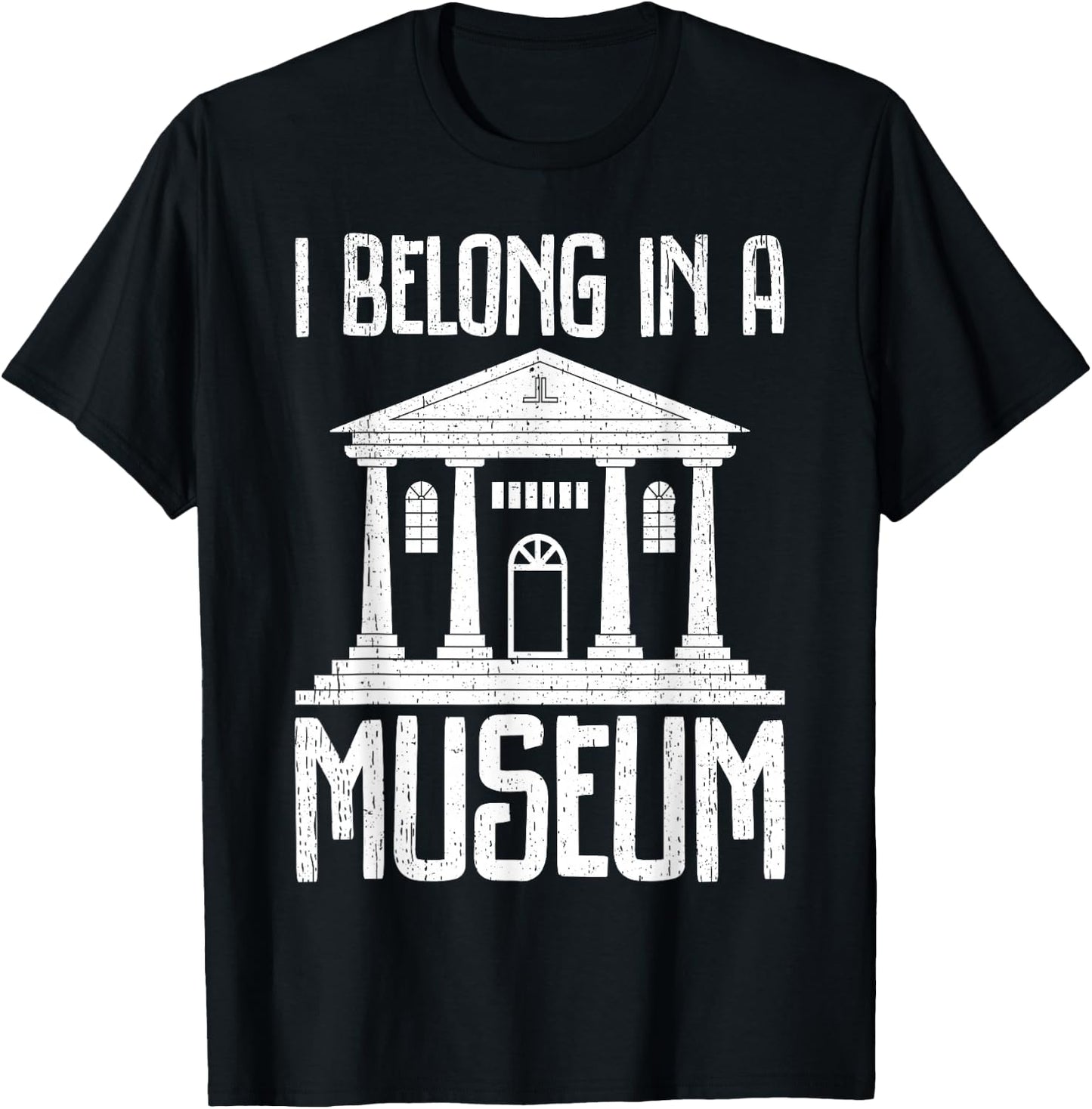 Museum - I Belong In A Museum T-Shirt - T-Shirt | Black