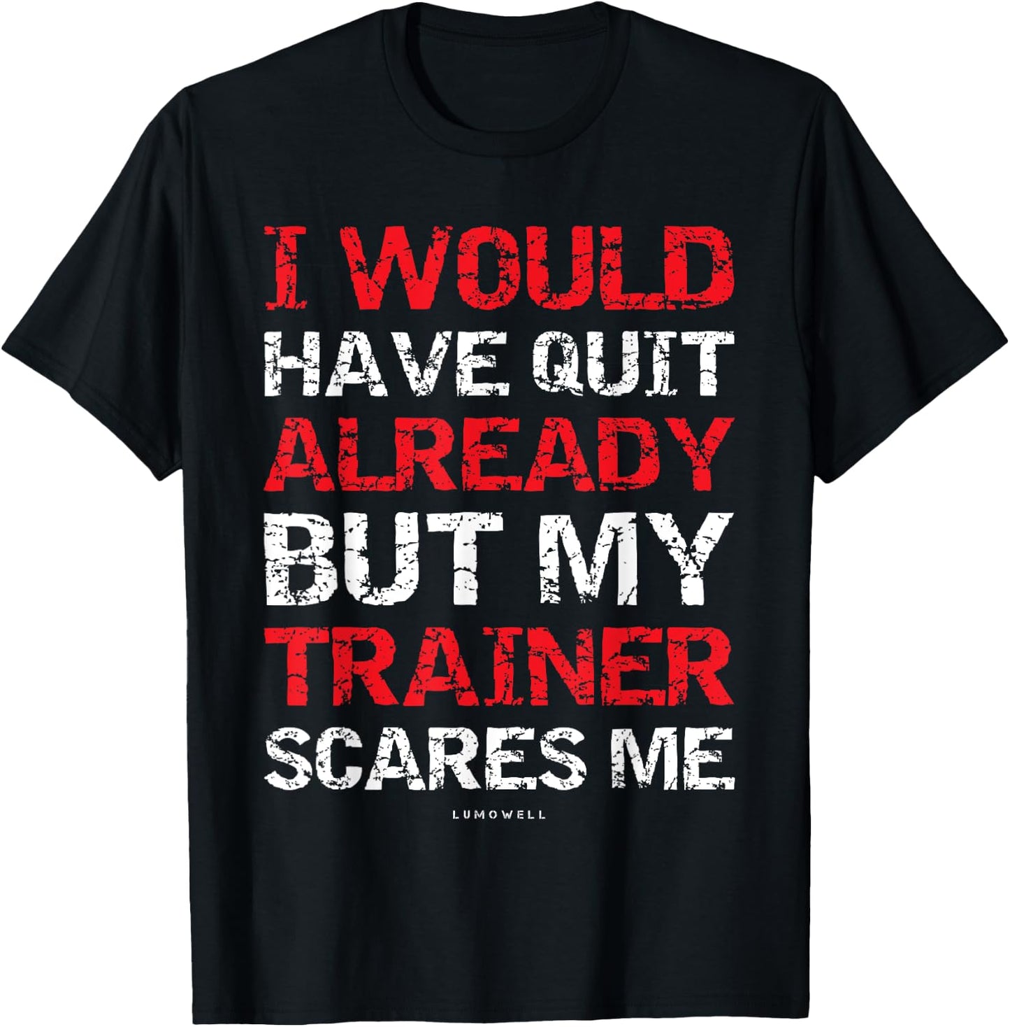 I Would Have Quit My Trainer Scares Me Funny Gym Shirts T-Shirt - T-Shirt | Black