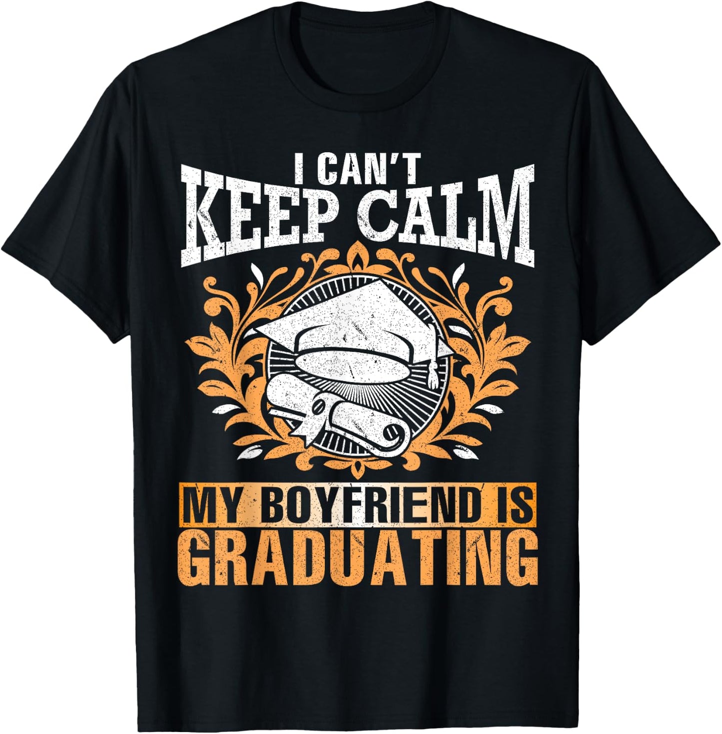 I Can't Keep Calm My Boyfriend Is Graduating Senior Shirt T-Shirt - T-Shirt | Black