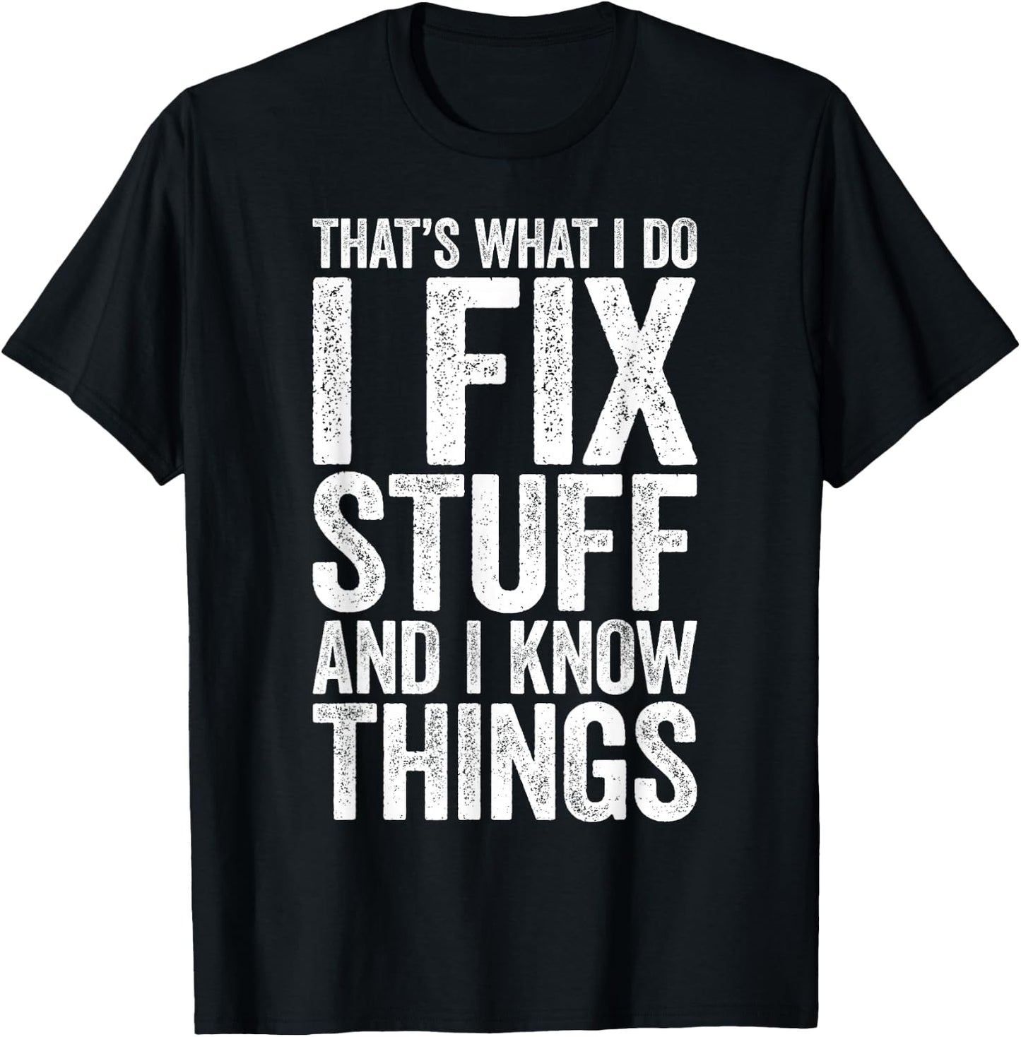 That's What I Do I Fix Stuff and I Know Things Shirt T-Shirt - T-Shirt | Black