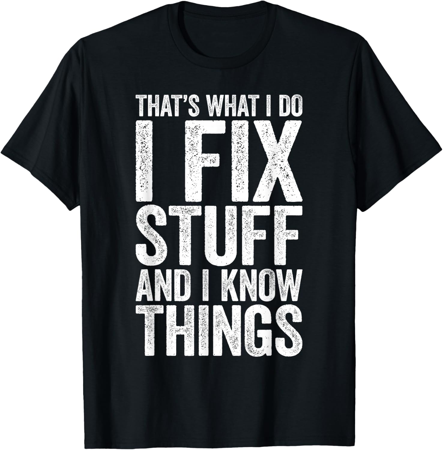 That's What I Do I Fix Stuff and I Know Things Shirt T-Shirt - T-Shirt | Black