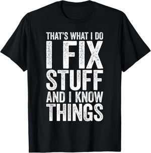 That's What I Do I Fix Stuff and I Know Things Shirt T-Shirt - T-Shirt | Black
