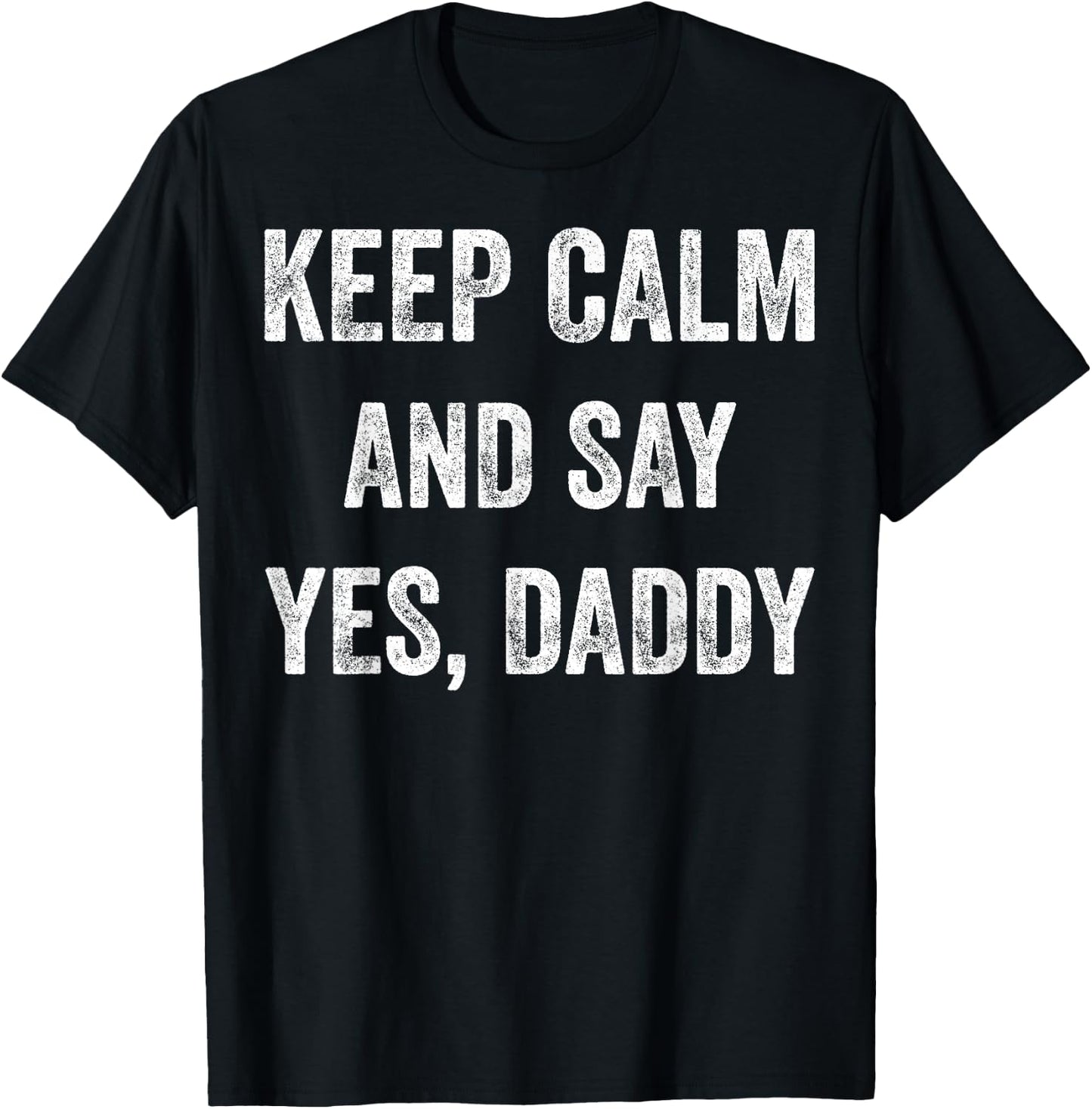 Funny Keep Calm Yes Daddy BDSM Kink Sex Lover Xmas T-Shirt - T-Shirt | Black