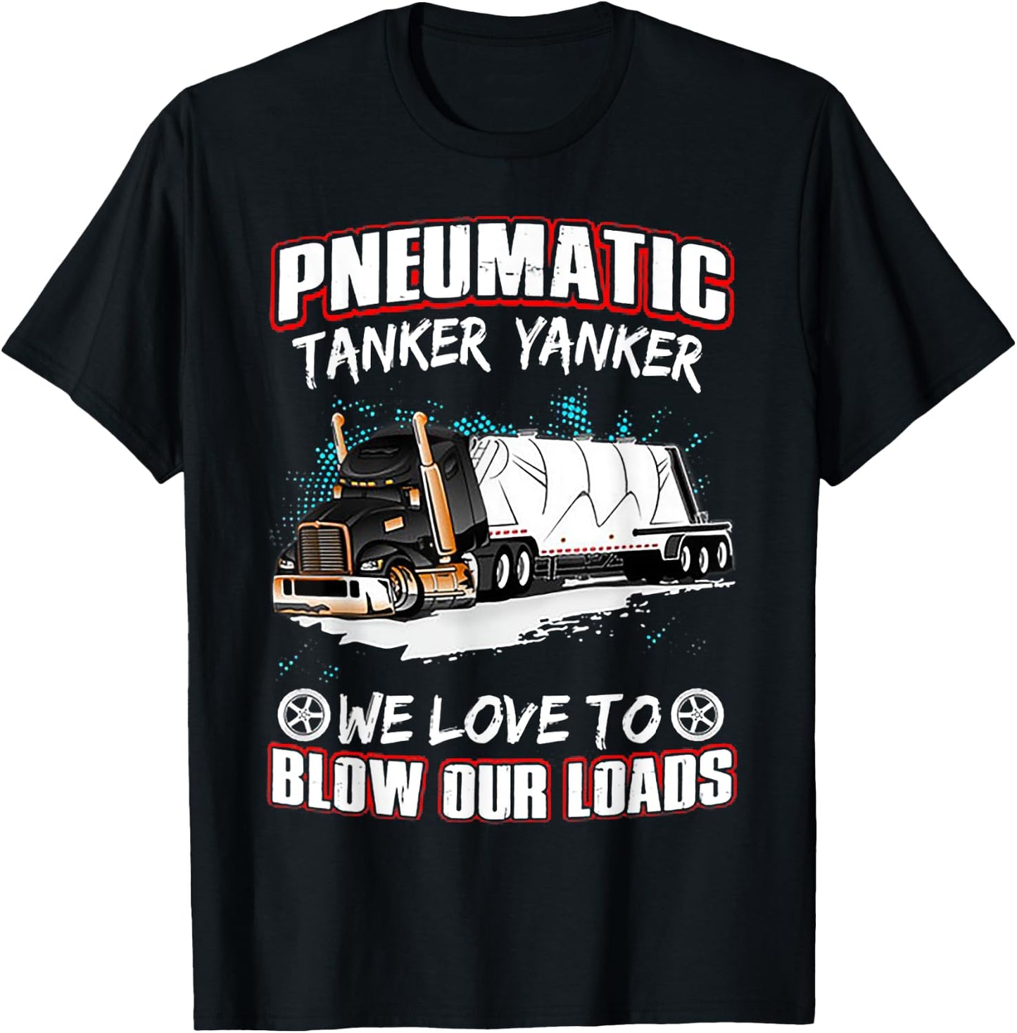 Pneumatic Tanker Yanker Love To Blow Loads Truck Driver T-Shirt - T-Shirt | Black